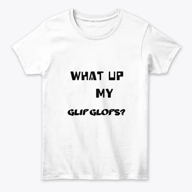 What up my glip glops